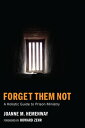 Forget Them Not A Holistic Guide to Prison Ministry【電子書籍】 Joanne M. Hemenway