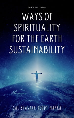 Ways of Spirituality for the Earth Sustainability【電子書籍】 Sai Bhaskar Reddy Nakka