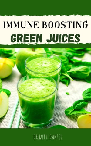 Immune Boosting Green Juices These Healthy and Immune Boosting Juices are packed with nutrient dense and delicious ingredients that you will love. Each one is so flavorful and so good for your body.【電子書籍】[ Dr. Ruth Daniel ]