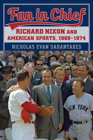 Fan in Chief Richard Nixon and American Sports, 