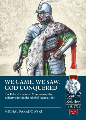 We Came, We Saw, God Conquered The Polish-Lithuanian Commonwealth's military effort in the relief of Vienna, 1683【電子書籍】[ Micha? Paradowski ]