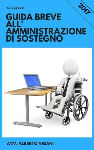 Guida Breve all'Amministrazione di sostegno, anche con il gratuito patrocinio: IV edition 2023.