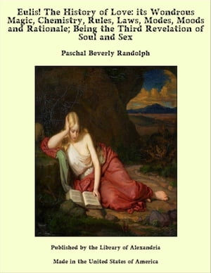 Eulis! The History of Love: its Wondrous Magic, Chemistry, Rules, Laws, Modes, Moods and Rationale; Being the Third Revelation of Soul and Sex