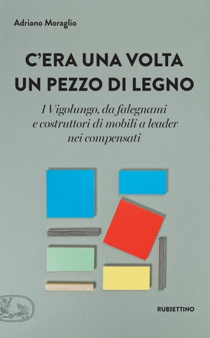 C'era una volta un pezzo di legno I Vigolungo, da falegnami e costruttori di mobili a leader nei compensati【電子書籍】[ Adriano Moraglio ]