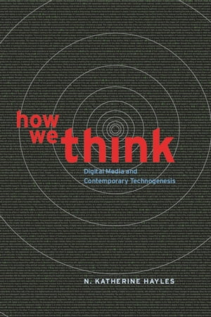 How We Think Digital Media and Contemporary Technogenesis【電子書籍】 N. Katherine Hayles