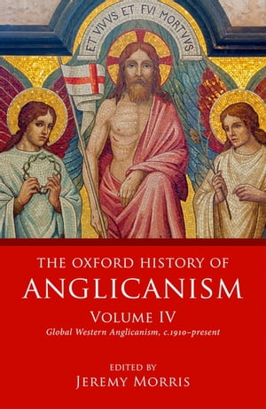 The Oxford History of Anglicanism, Volume IV Global Western Anglicanism, c. 1910...