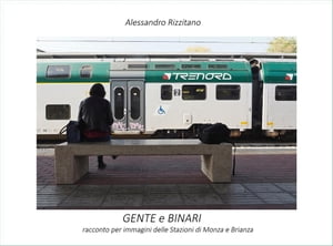 Gente e binari. Racconto per immagini delle stazioni di Monza e Brianza