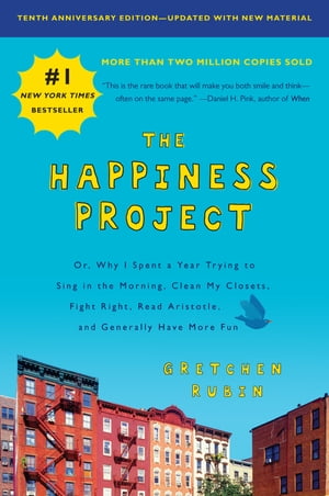 The Happiness Project, Tenth Anniversary Edition Or, Why I Spent a Year Trying to Sing in the Morning, Clean My Closets, Fight Right, Read Aristotle, and Generally Have More Fun