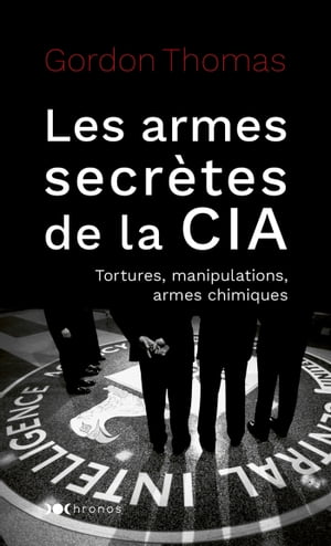 Les armes secr?tes de la CIA Tortures, manipulations, armes chimiques