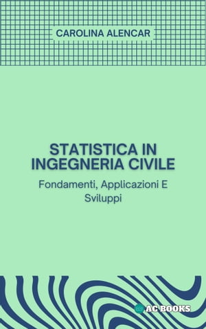 Statistica In Ingegneria Civile Fondamenti, Applicazioni E Sviluppi【電子書籍】[ Carolina Alencar ]