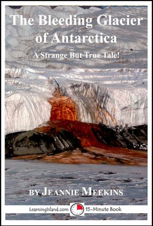 The Bleeding Glacier of Antarctica: A 15-Minute Strange But True Tale 15-Minute Books, #226Żҽҡ[ Jeannie Meekins ]