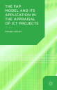 The FAP Model and Its Application in the Appraisal of ICT Projects【電子書籍】 F. Lefley