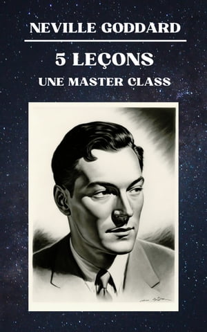 Neville Goddard - 5 Leçons - Une Master Class