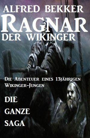 Die ganze Saga: Ragnar der Wikinger【電子書籍】[ Alfred Bekker ]