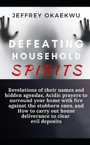 ŷKoboŻҽҥȥ㤨DEFEATING HOUSEHOLD SPIRITS Revelations of their names and hidden agendas, Acidic prayers to surround your home with fire against the stubborn ones, and How to carry out house deliverance to clear evil depositsŻҽҡ[ Jeffrey Okaekwu ]פβǤʤ532ߤˤʤޤ