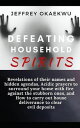 DEFEATING HOUSEHOLD SPIRITS Revelations of their names and hidden agendas, Acidic prayers to surround your home with fire against the stubborn ones, and How to carry out house deliverance to clear evil deposits【電子書籍】 Jeffrey Okaekwu