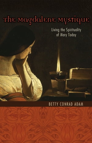 ST MAGDALENE Magdalene Mystique Living the Spirituality of Mary Today【電子書籍】[ Betty 