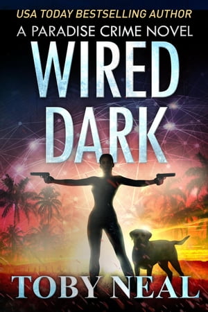 Wired Dark Paradise Crime Thrillers, #4【電子書籍】[ Toby Neal ]