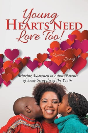 Young Hearts Need Love Too Bringing Awareness to Adults/Parents of Some Struggles of the Youth【電子書籍】 Queen Lacey