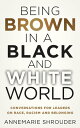 Being Brown in a Black and White World. Conversations for Leaders about Race, Ra...