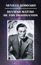 Neville Goddard - Deviens Ma tre de Ton Imagination【電子書籍】 Neville Goddard