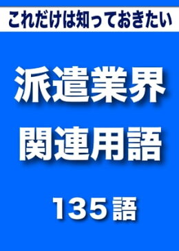 こっそり覚える　これだけは知っておきたい　派遣業界（派遣・バイト・人材紹介・業務委託・契約社員）関連用語　135語|用語で学ぶ派遣業界の世界【電子書籍】[ グループKOBOブックス ]