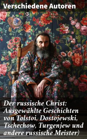 Der russische Christ: Ausgewählte Geschichten von Tolstoi, Dostojewski, Tschechow, Turgenjew und andere russische Meister)