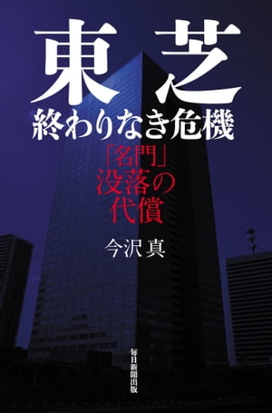 東芝 終わりなき危機 名門 没落の代償【電子書籍】[ 今沢真 ]