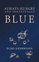 Always Hungry and Perpetually Blue【電子書籍】 Echo Andersson