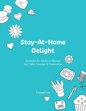 Stay-At-Home Delight Activities for Adults to Nurture Joy, Calm, Courage &ConnectionŻҽҡ[ Crystal Lee ]