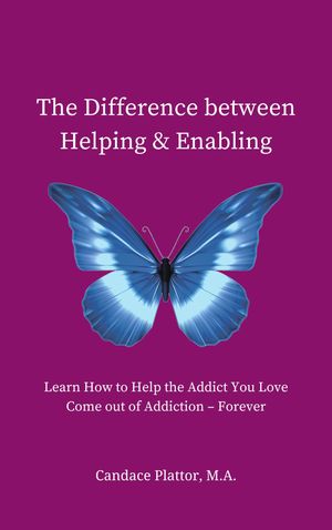 The Difference between Helping and Enabling Learn How to Help the Addict You Love Come out of Addiction ? ForeverŻҽҡ[ Candace Plattor ]