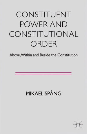 Constituent Power and Constitutional Order Above, Within and Beside the Constitution