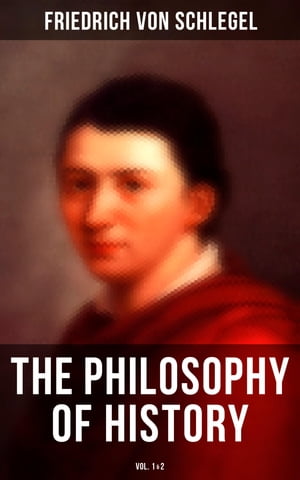 The Philosophy of History (Vol.1 2)【電子書籍】 Friedrich von Schlegel