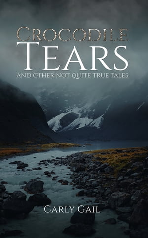 Crocodile Tears and Other Not Quite True Tales【電子書籍】[ Carly Gail ]