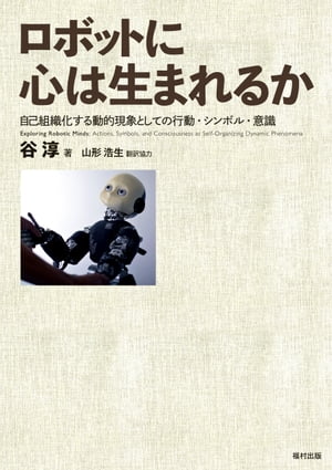 ロボットに心は生まれるか 自己組織化する動的現象としての行動・シンボル・意識