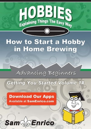 How to Start a Hobby in Home Brewing How to Start a Hobby in Home Brewing【電子書籍】[ Winifred Miles ]