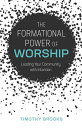 The Formational Power of Worship Leading Your Community with Intention【電子書籍】 Timothy Brooks