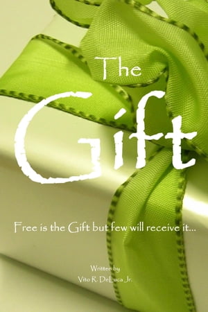 The Gift: Free is the Gift but few will receive it..【電子書籍】[ Vito DeLuca ]