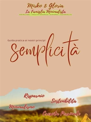 Semplicità: Minimalismo, Risparmio, Sostenibilità, Crescita Personale