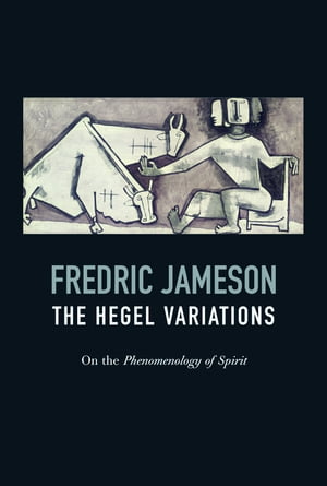 The Hegel Variations On the Phenomenology of SpiritŻҽҡ[ Fredric Jameson ]