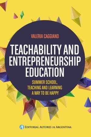 Teachability and entrepreneurship education : summer school, teaching and learning way to be happy【電子書籍】[ Valeria Victoria Caggiano ]