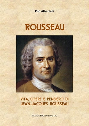 Rousseau Vita, opere e pensiero di Jean-Jacques Rousseau【電子書籍】[ Pilo Albertelli ]