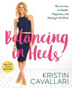 Balancing in Heels My Journey to Health, Happiness, and Making it all Work【電子書籍】[ Kristin Cavallari ]