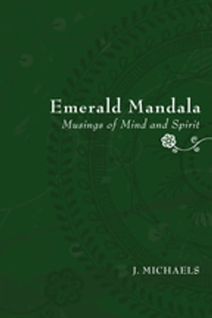 Emerald Mandala Musings of Mind and SpiritŻҽҡ[ J. Michaels ]