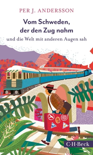 Vom Schweden, der den Zug nahm und die Welt mit anderen Augen sahŻҽҡ[ Per J. Andersson ]