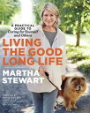 Living the Good Long Life A Practical Guide to Caring for Yourself and Others【電子書籍】 Martha Stewart