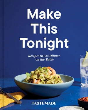 Make This Tonight Recipes to Get Dinner on the Table: A Cookbook【電子書籍】 Tastemade
