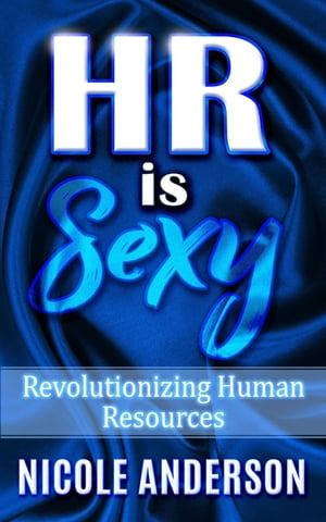 HR IS SEXY! Revolutionizing Human ResourcesŻҽҡ[ Nicole Anderson ]