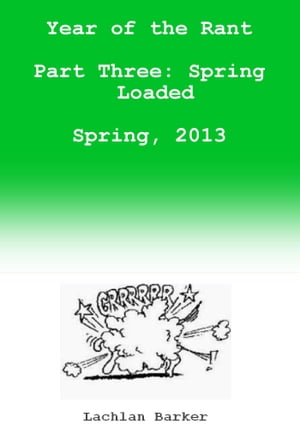 Year of the Rant. Part Three: Spring Loaded, Spring, 2013
