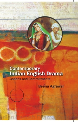 Contemporary Indian English Drama Canons and Commitments